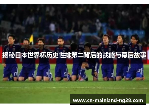 揭秘日本世界杯历史性排第二背后的战略与幕后故事 揭秘日本世界杯历史性排第二背后的战略与幕后故事