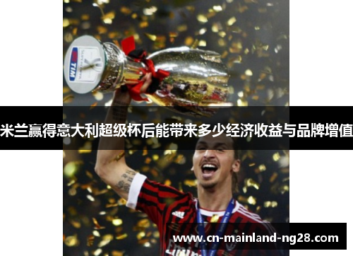 米兰赢得意大利超级杯后能带来多少经济收益与品牌增值