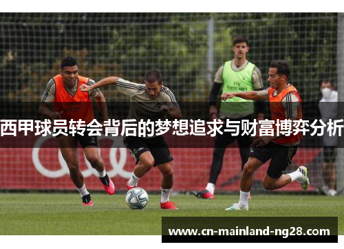 西甲球员转会背后的梦想追求与财富博弈分析