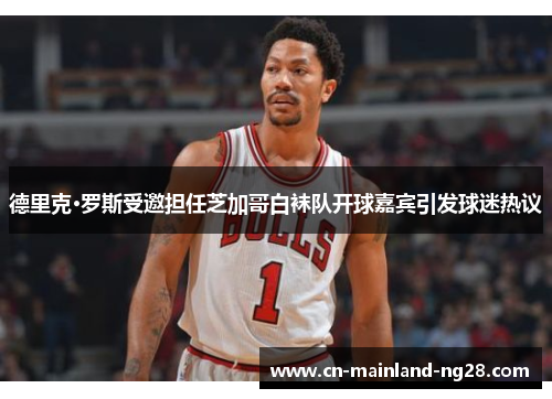 德里克·罗斯受邀担任芝加哥白袜队开球嘉宾引发球迷热议