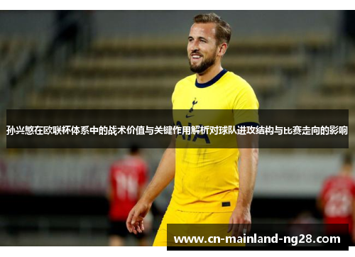 孙兴慜在欧联杯体系中的战术价值与关键作用解析对球队进攻结构与比赛走向的影响 孙兴慜在欧联杯体系中的战术价值与关键作用解析对球队进攻结构与比赛走向的影响