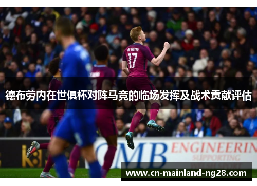 德布劳内在世俱杯对阵马竞的临场发挥及战术贡献评估 德布劳内在世俱杯对阵马竞的临场发挥及战术贡献评估