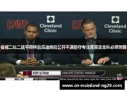 曼城二比二战平森林后瓜迪奥拉公开不满防守专注度直言全队必须警醒 曼城二比二战平森林后瓜迪奥拉公开不满防守专注度直言全队必须警醒